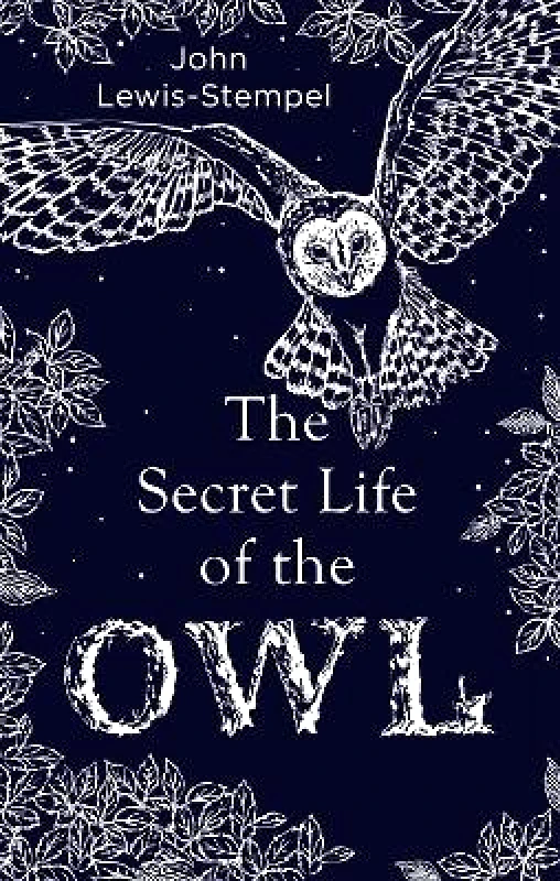 Doubleday The Secret Life of the Owl: a beautifully illustrated and lyrical celebration of this mythical creature from bestselling and prize-winning author John Lewis-Stempel Doubleday