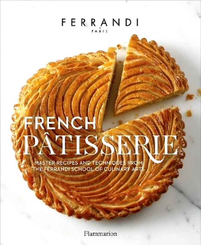 Flammarion French Pâtisserie: Master Recipes and Techniques from the Ferrandi School of Culinary Arts Ecole Ferrandi Flammarion 1013