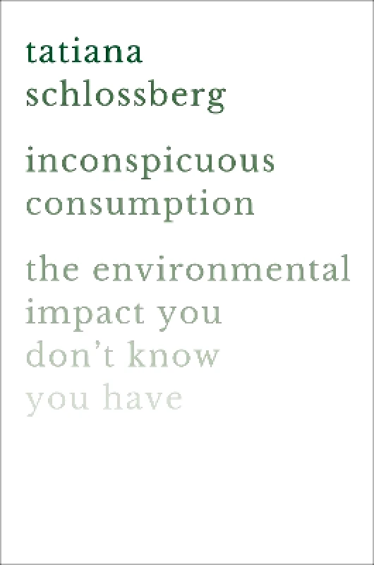 Grand Central Publishing Inconspicuous Consumption: The Environmental Impact You Don't Know You Have Tatiana Schlossberg Grand Central Publishing 1029