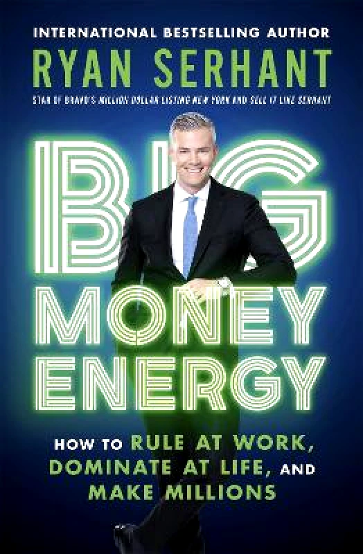 John Murray Business Big Money Energy: How to Rule at Work, Dominate at Life, and Make Millions Ryan Serhant John Murray Business 0121