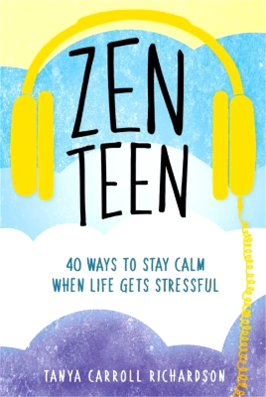 Seal Press Zen Teen: 101 Mindful Ways to Stay Calm When Life Gets Stressful Tanya Carroll Richardson Seal Press 1113