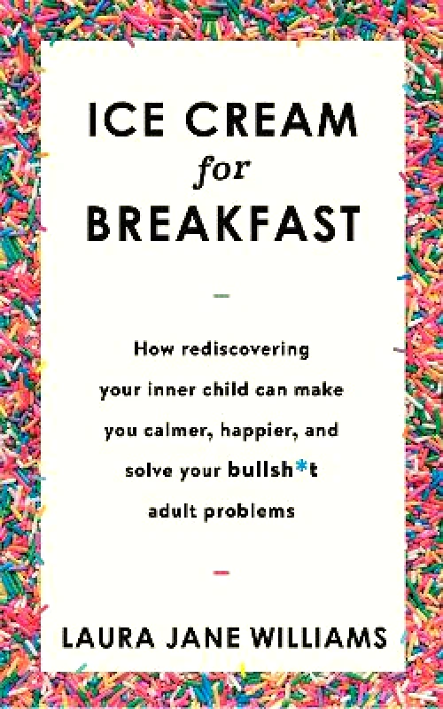 Hodder Paperback Ice Cream for Breakfast: How rediscovering your inner child can make you calmer, happier, and solve your bullsh*t adult problems Laura Jane Williams Hodder Paperback Paperback / softback 2018