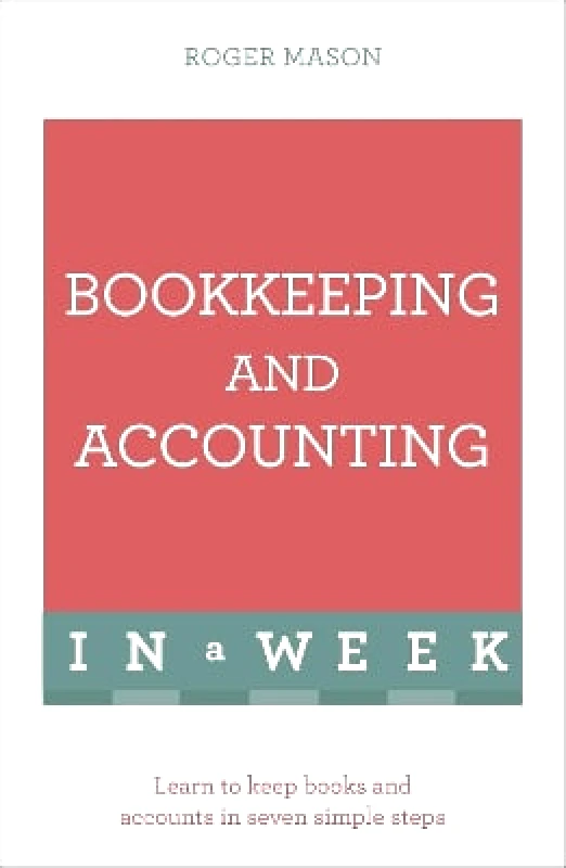 Teach Yourself Bookkeeping And Accounting In A Week: Learn To Keep Books And Accounts In Seven Simple Steps Roger Mason Ltd Teach Yourself 0510