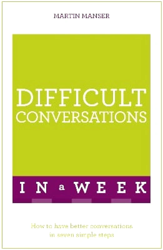 Teach Yourself Difficult Conversations In A Week: How To Have Better Conversations In Seven Simple Steps Martin Manser Teach Yourself 0510