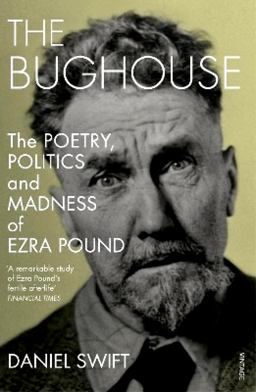 Vintage The Bughouse: The poetry, politics and madness of Ezra Pound Daniel Swift Vintage