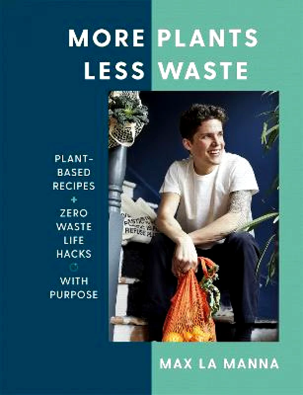 Yellow Kite More Plants Less Waste: Plant-based Recipes + Zero Waste Life Hacks with Purpose Max La Manna Yellow Kite Hardback 2019