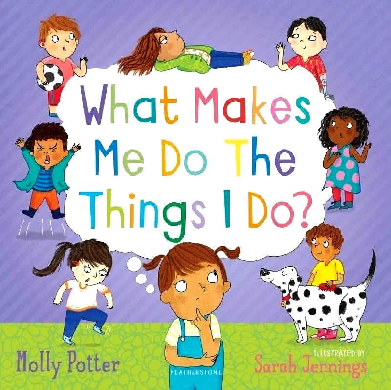 Featherstone What Makes Me Do The Things I Do?: A Let’s Talk picture book to help children understand their behaviour and emotions Molly Potter Featherstone 0830