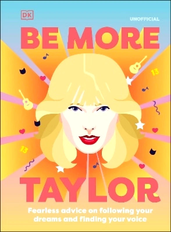 DK Be More Taylor Swift: Fearless Advice on Following Your Dreams and Finding Your Voice DK