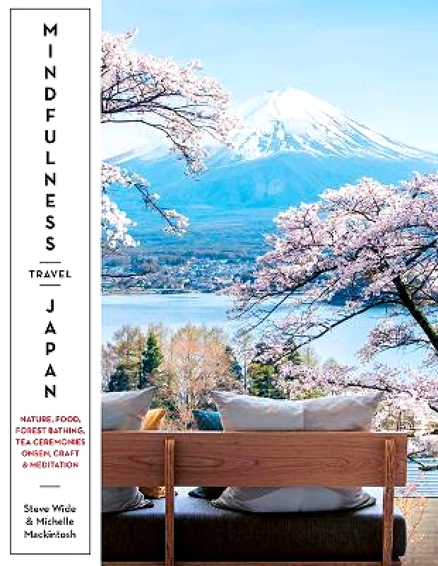 Hardie Grant Explore Mindfulness Travel Japan: Nature, Food, Forest Bathing, Tea Ceremonies, Onsen, Craft & Meditation Michelle Mackintosh Hardie Grant Explore