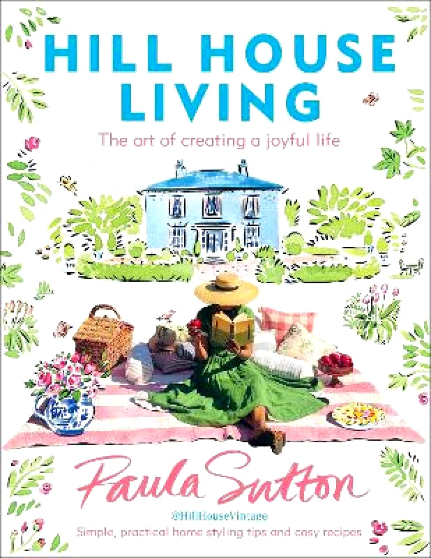 Ebury Press Hill House Living: The art of creating a joyful life – simple, practical decorating tips and cosy recipes Paula Sutton Ebury Press