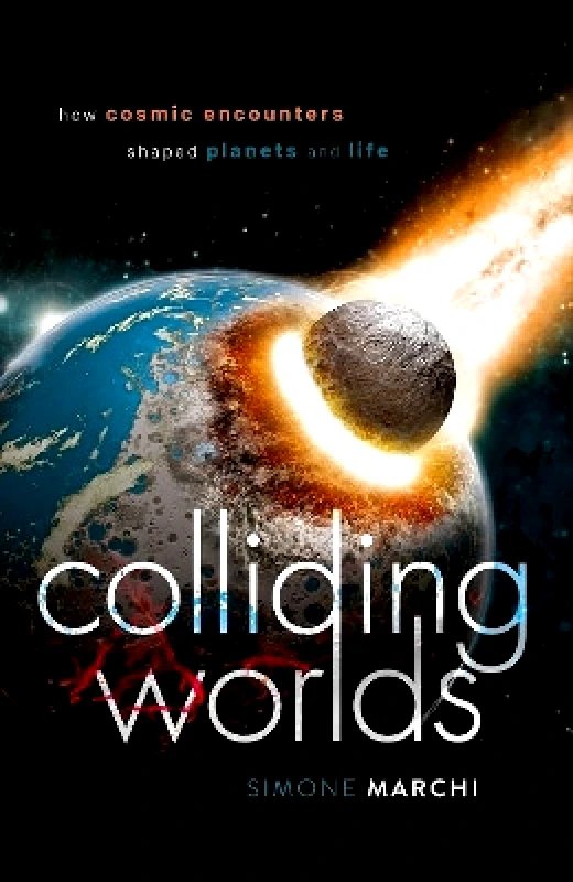 Oxford University Press Colliding Worlds: How Cosmic Encounters Shaped Planets and Life Simone Marchi Oxford University Press