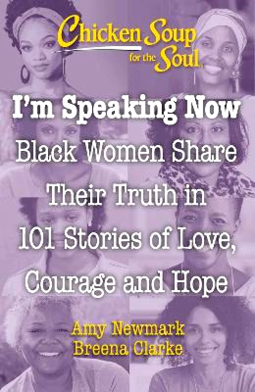 Chicken Soup for the Soul Publishing, LLC Chicken Soup for the Soul: I'm Speaking Now: Black Women Share Their Truth in 101 Stories of Love, Courage and Hope Breena Clarke Chicken Soup for the Soul Publishing, LLC 0722