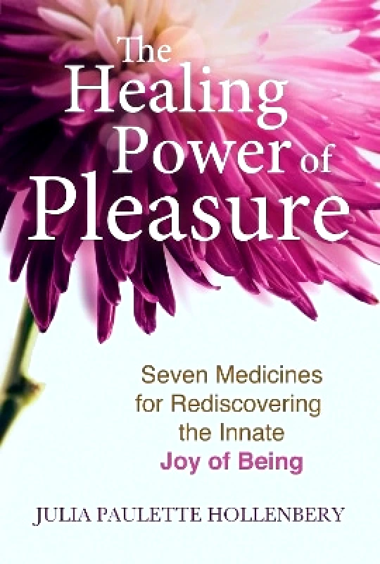Findhorn Press The Healing Power of Pleasure: Seven Medicines for Rediscovering the Innate Joy of Being Julia Paulette Hollenbery Findhorn Press 1223