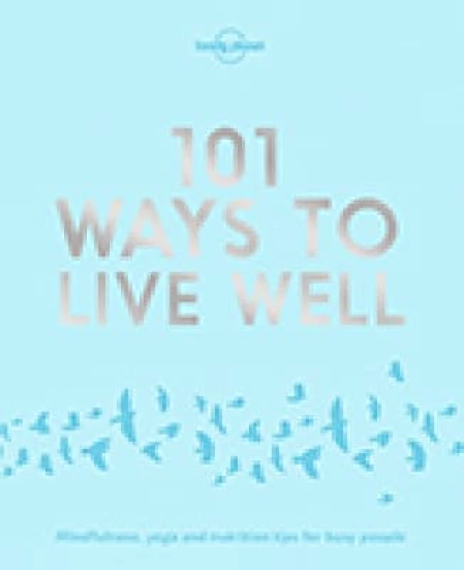 Lonely Planet Global Limited Lonely Planet 101 Ways to Live Well Karla Zimmerman Lonely Planet Global Limited