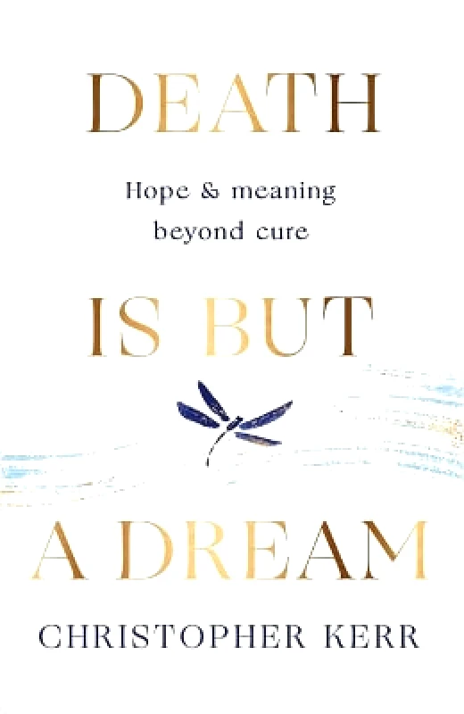 Quercus Publishing Death is But a Dream: Hope and meaning at life's end Dr Christopher Kerr Quercus Publishing 0531