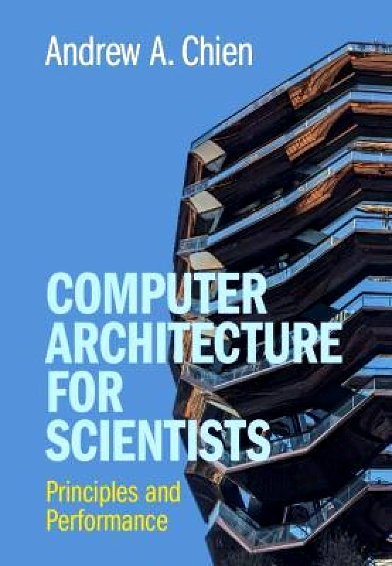 Cambridge University Press Computer Architecture for Scientists: Principles and Performance Andrew A. Chien Cambridge University Press Hardback