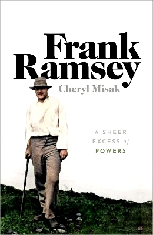 Oxford University Press Frank Ramsey: A Sheer Excess of Powers Cheryl Misak Oxford University Press