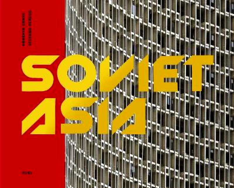 FUEL Publishing Soviet Asia: Soviet Modernist Architecture in Central Asia FUEL FUEL Publishing 0425