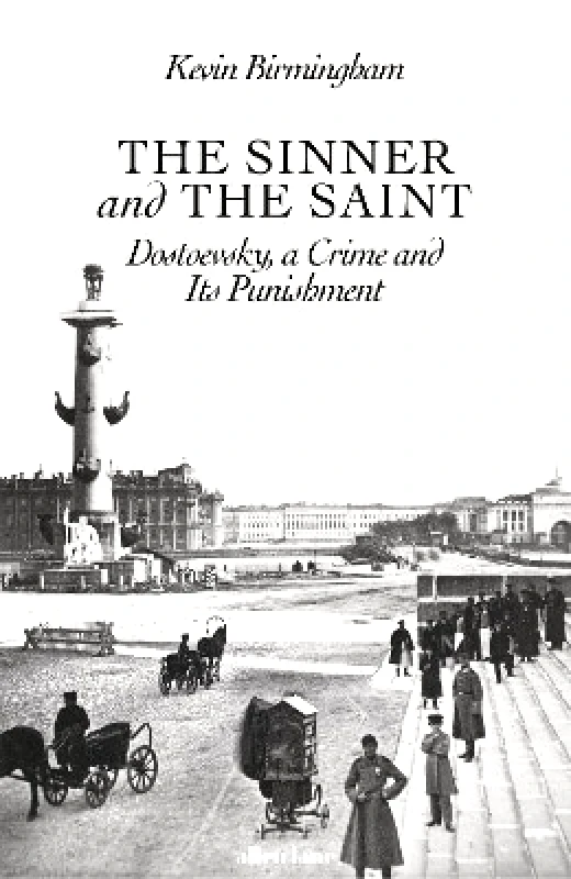 Allen Lane The Sinner and the Saint: Dostoevsky, a Crime and Its Punishment Kevin Birmingham Allen Lane