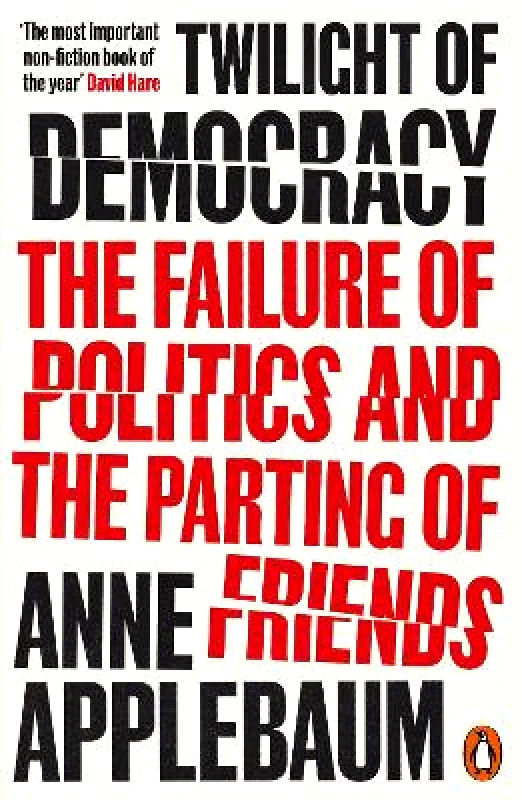 Penguin Books Ltd Twilight of Democracy: The Failure of Politics and the Parting of Friends Anne Applebaum Penguin Books Ltd