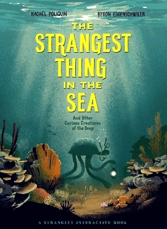 Kids Can Press The Strangest Thing In The Sea: And Other Curious Creatures of the Deep Rachel Poliquin Kids Can Press