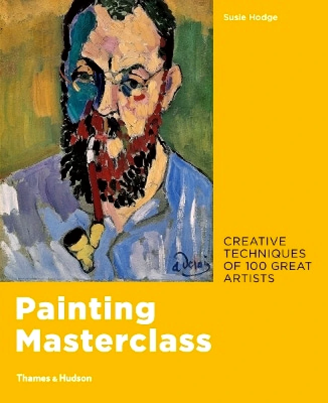 Thames & Hudson Ltd Painting Masterclass: Creative Techniques of 100 Great Artists Susie Hodge Thames & Hudson Ltd 0601