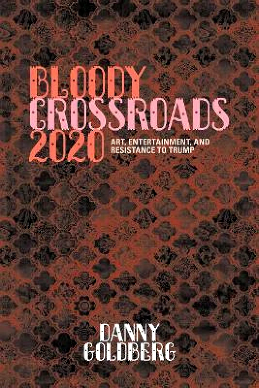 Akashic Books,U.S. Bloody Crossroads 2020: Art, Entertainment, and Resistance to Trump Danny Goldberg Akashic Books,U.S. Hardback