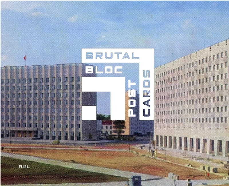 FUEL Publishing Brutal Bloc Postcards: Soviet era postcards from the Eastern Bloc Stephen Sorrell FUEL Publishing 0901