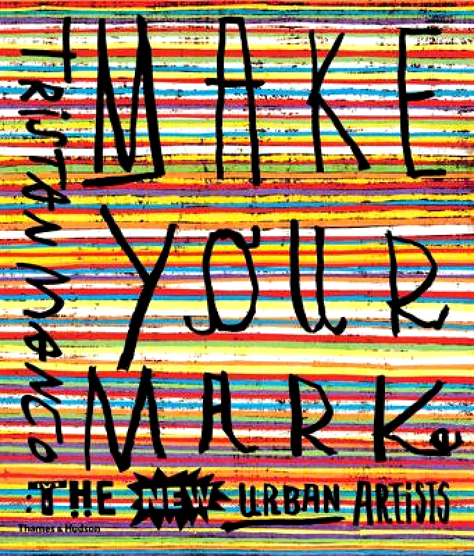 Thames & Hudson Ltd Make Your Mark: The New Urban Artists Tristan Manco Thames & Hudson Ltd Paperback / softback 2016