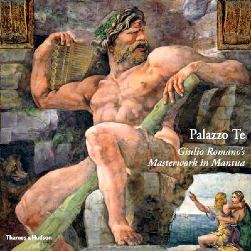 Thames & Hudson Ltd Palazzo Te: Giulio Romano's Masterwork in Mantua Ugo Bazzotti Thames & Hudson Ltd Hardback 2013