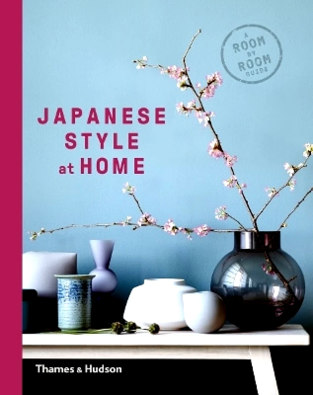 Thames & Hudson Ltd Japanese Style at Home: A Room by Room Guide Tony Seddon Thames & Hudson Ltd 0601
