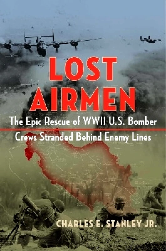 Regnery Publishing Inc Lost Airmen: The Epic Rescue of WWII U.S. Bomber Crews Stranded Behind Enemy Lines Charles E. Stanley, Jr. Regnery Publishing Inc 0929
