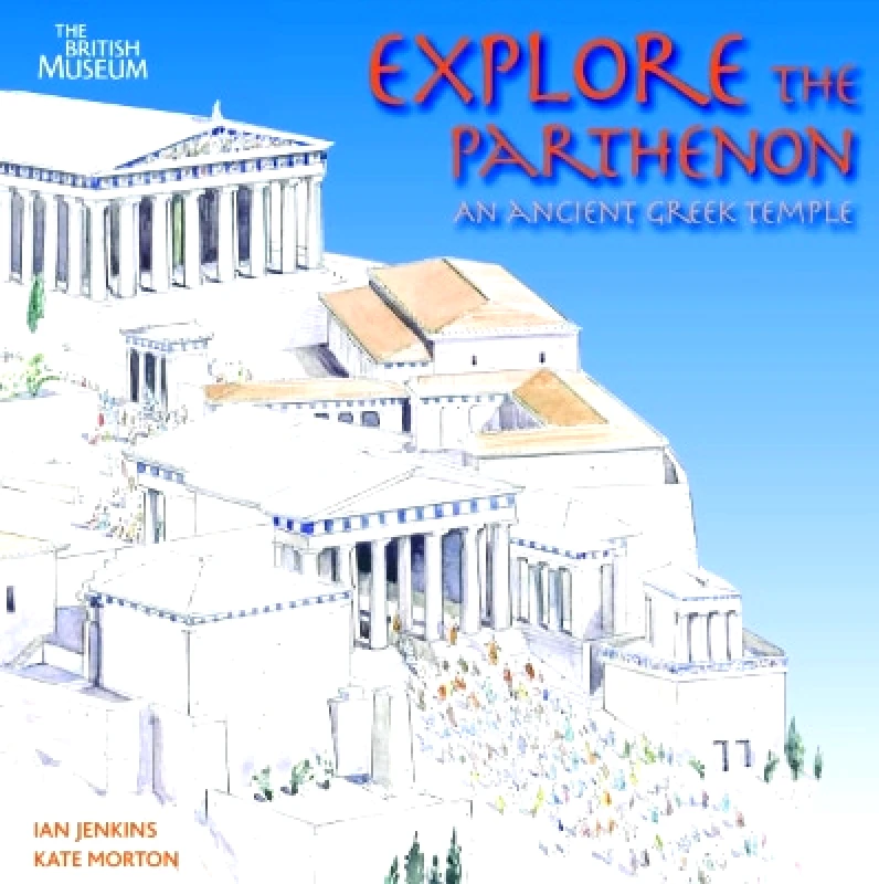 British Museum Press Explore the Parthenon: An Ancient Greek Temple and its Sculptures Kate Morton British Museum Press 1112