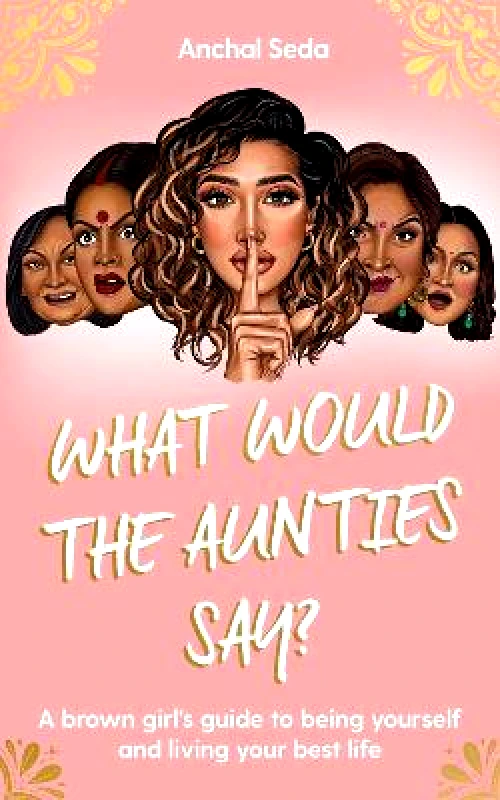 Gallery What Would the Aunties Say?: A brown girl's guide to being yourself and living your best life Anchal Seda Gallery 0819