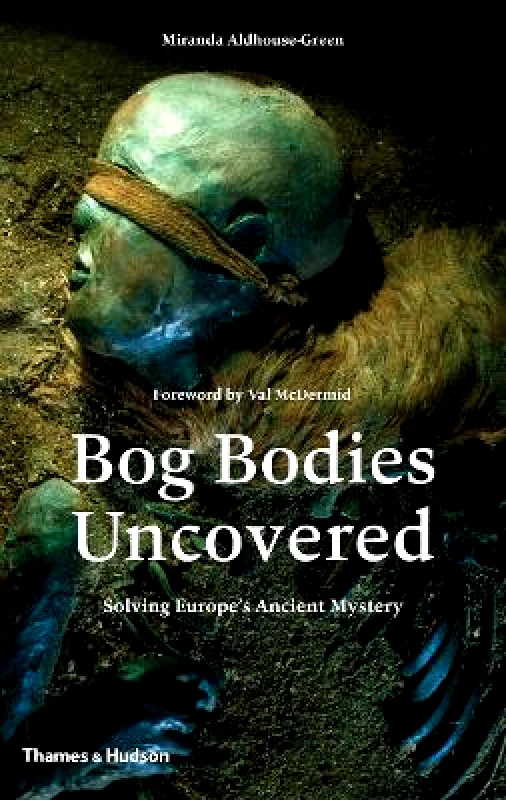 Thames & Hudson Ltd Bog Bodies Uncovered: Solving Europe's Ancient Mystery Miranda J. Green Thames & Hudson Ltd