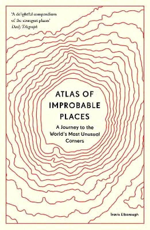 Aurum Atlas of Improbable Places: A Journey to the World's Most Unusual Corners Travis Elborough Aurum 0706