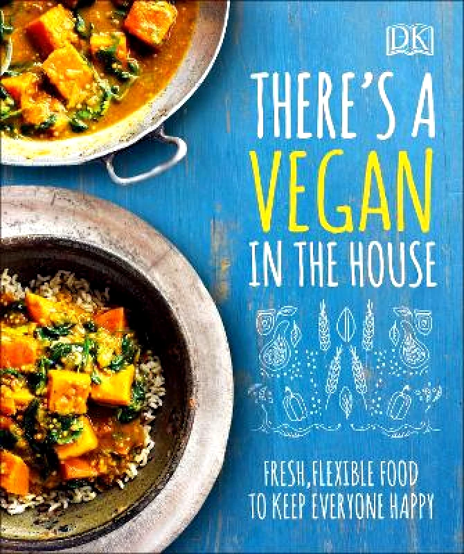 DK There's a Vegan in the House: Fresh, Flexible Food to Keep Everyone Happy DK