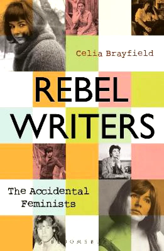 Bloomsbury Caravel Rebel Writers: The Accidental Feminists: Shelagh Delaney * Edna O'Brien * Lynne Reid Banks * Charlotte Bingham * Nell Dunn * Virginia Ironside * Margaret Forster Celia Brayfield Bloomsbury Caravel Paperback / softback 2021
