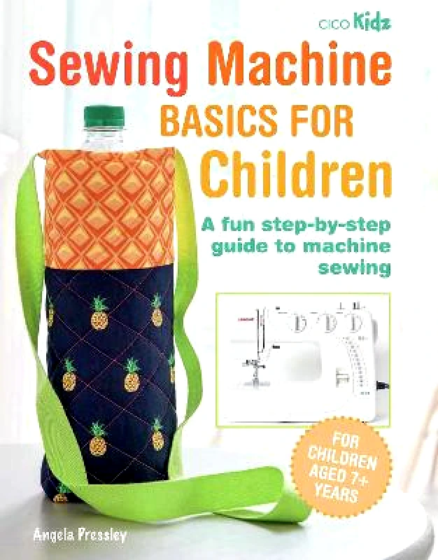 Ryland, Peters & Small Ltd Sewing Machine Basics for Children: A Fun Step-by-Step Guide to Machine Sewing Angela Pressley Ryland, Peters & Small Ltd Paperback / softback