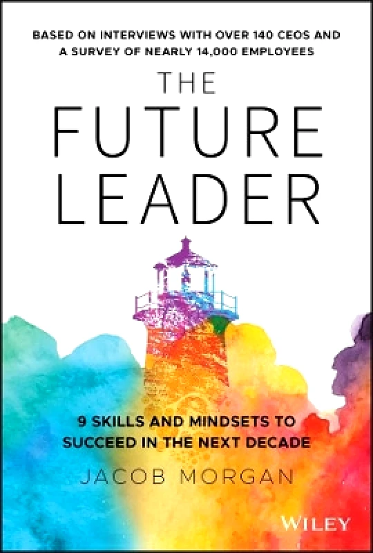 John Wiley & Sons Inc The Future Leader: 9 Skills and Mindsets to Succeed in the Next Decade Jacob Morgan John Wiley & Sons Inc 0207