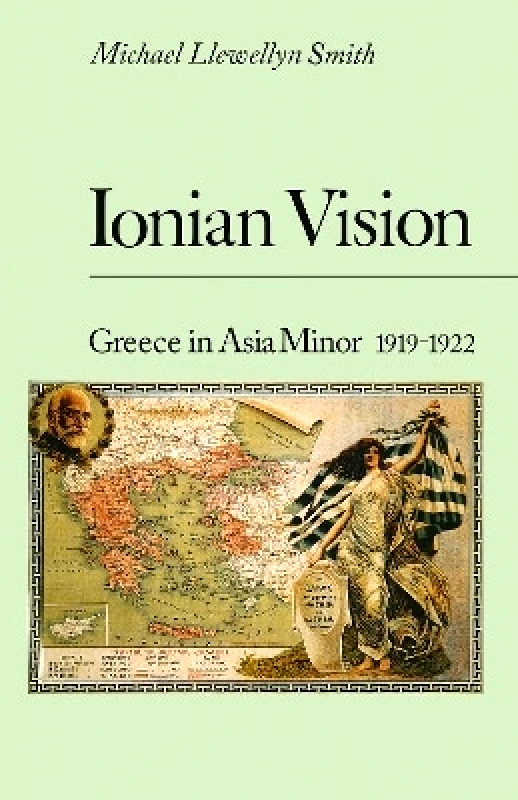 C Hurst & Co Publishers Ltd Ionian Vision: Greece in Asia Minor, 1919-22 Michael Llewellyn Smith C Hurst & Co Publishers Ltd