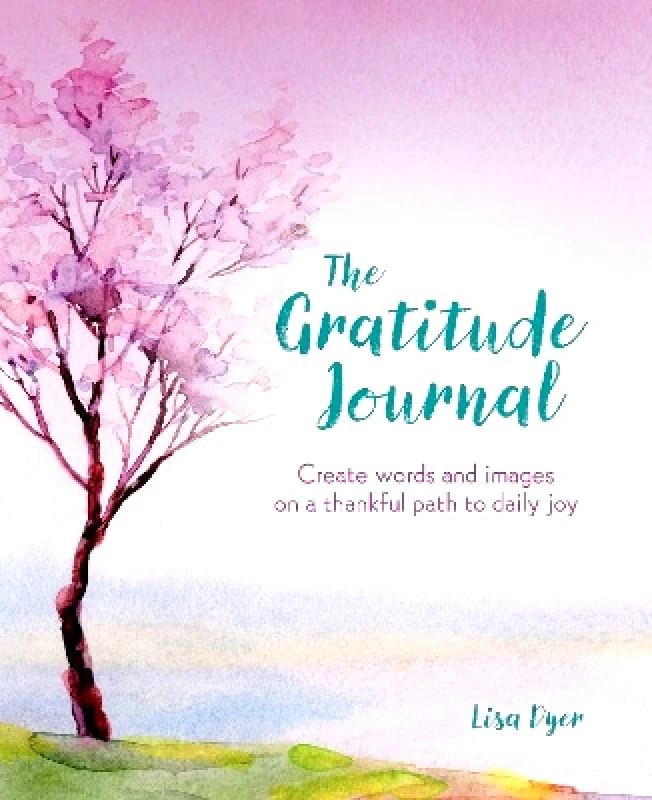 Arcturus Publishing Ltd The Gratitude Journal: Create Words and Images on a Thankful Path to Daily Joy Lisa Dyer Arcturus Publishing Ltd