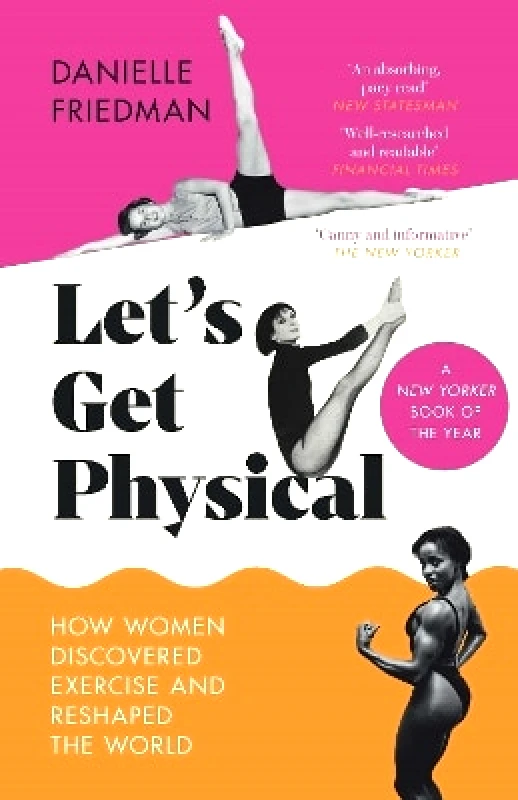 Icon Books Let’s Get Physical: How Women Discovered Exercise and Reshaped the World Danielle Friedman Icon Books