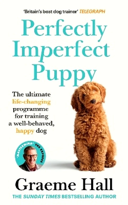 Ebury Spotlight Perfectly Imperfect Puppy: The ultimate life-changing programme for training a well-behaved, happy dog Graeme Hall Ebury Spotlight
