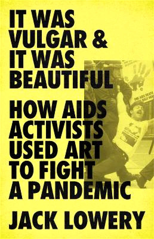 Bold Type Books It Was Vulgar and It Was Beautiful: How AIDS Activists Used Art to Fight a Pandemic Jack Lowery Bold Type Books 0614