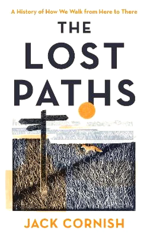 Michael Joseph Ltd The Lost Paths: A History of How We Walk From Here To There Jack Cornish Michael Joseph Ltd