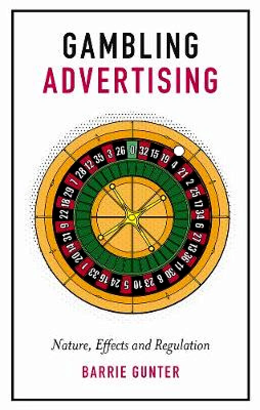 Emerald Publishing Limited Gambling Advertising: Nature, Effects and Regulation Barrie Gunter Emerald Publishing Limited Hardback