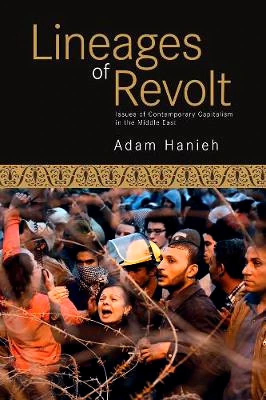 Haymarket Books Lineages Of Revolt: Issues of Contemporary Capitalism in the Middle East Adam Hanieh Haymarket Books Paperback / softback 2013