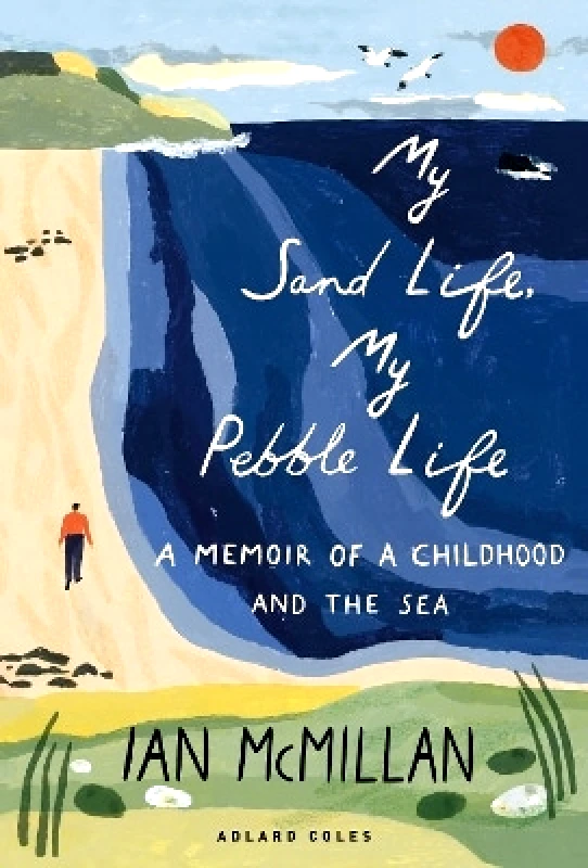 Adlard Coles Nautical My Sand Life, My Pebble Life: A memoir of a childhood and the sea Ian McMillan Adlard Coles Nautical 0802