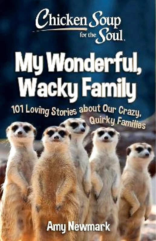 Chicken Soup for the Soul Publishing, LLC Chicken Soup for the Soul: My Wonderful, Wacky Family: 101 Loving Stories about Our Crazy, Quirky Families Amy Newmark Chicken Soup for the Soul Publishing, LLC 1222